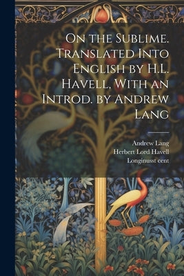 On the Sublime. Translated Into English by H.L. Havell, With an Introd. by Andrew Lang by Longinus, 1st Cent