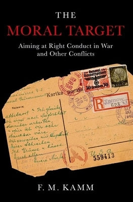 Moral Target: Aiming at Right Conduct in War and Other Conflicts by Kamm, F. M.