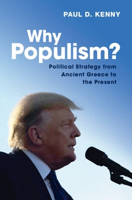 Why Populism?: Political Strategy from Ancient Greece to the Present by Kenny, Paul