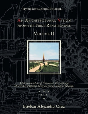 Hypnerotomachia Poliphili: AN ARCHITECTURAL VISION FROM THE FIRST RENAISSANCE, VOLUME II: Volume Ii by Cruz, Esteban Alejandro