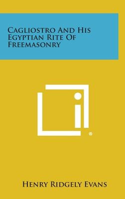 Cagliostro and His Egyptian Rite of Freemasonry by Evans, Henry Ridgely