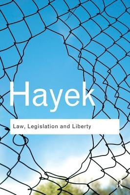 Law, Legislation and Liberty: A new statement of the liberal principles of justice and political economy by Hayek, F. a.