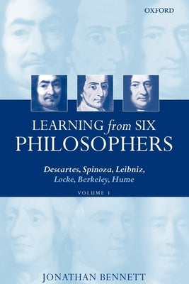 Learning from Six Philosophers: Descartes, Spinoza, Leibniz, Locke, Berkeley, Hume Volume 1 by Bennett, Jonathan
