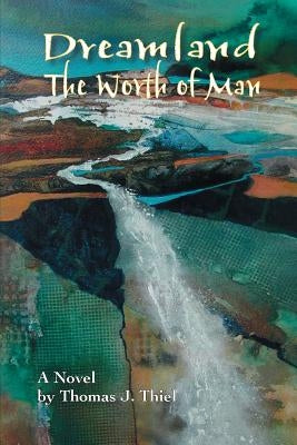 Dreamland (the Worth of Man) by Thiel, Thomas J.