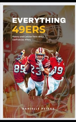 Everything 49ers: History and Concise Facts about SanFranciso 49ers by Peters, Danielle
