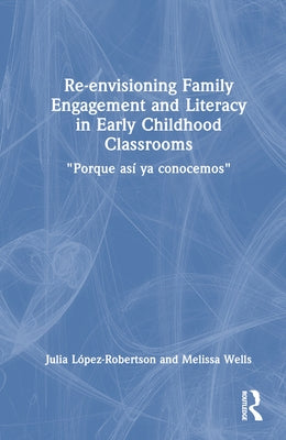 Re-envisioning Family Engagement and Literacy in Early Childhood Classrooms: "Porque así ya conocemos" by LÃ³pez-Robertson, Julia