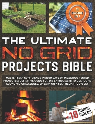 The Ultimate No Grid Projects Bible: Master Self-Sufficiency in 2500 Days of Ingenious Tested Projects. A Definitive Guide for DIY Enthusiasts to Over by Sims, Grant