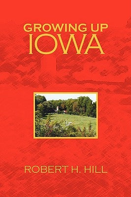 Growing Up Iowa by Hill, Robert H.