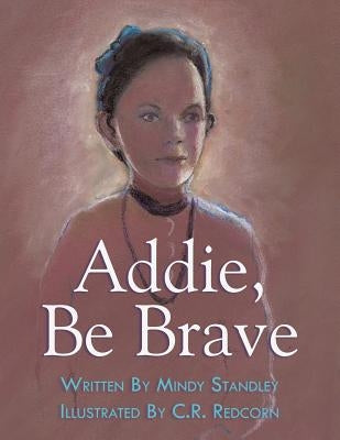 Addie, Be Brave by Standley, Mindy