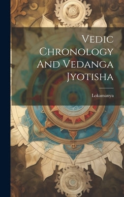 Vedic Chronology And Vedanga Jyotisha by Lokamanya, Lokamanya
