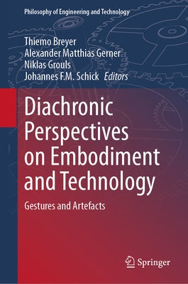 Diachronic Perspectives on Embodiment and Technology: Gestures and Artefacts by Breyer, Thiemo
