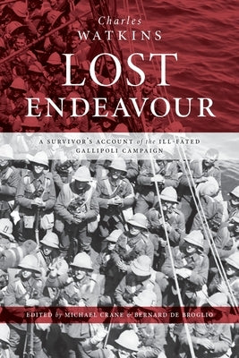 Lost Endeavour: A survivor's account of the ill-fated Gallipoli Campaign by Watkins, Charles