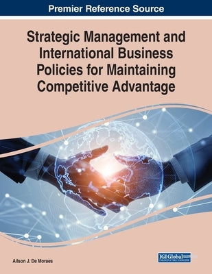 Strategic Management and International Business Policies for Maintaining Competitive Advantage by De Moraes, Ailson J.