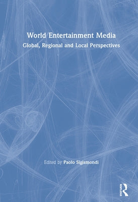 World Entertainment Media: Global, Regional and Local Perspectives by Sigismondi, Paolo