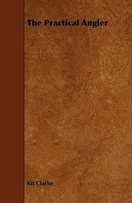 The Practical Angler by Clarke, Kit