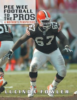 Pee Wee Football to the Pros: A Mother's Perspective by Fowler, Lucinda