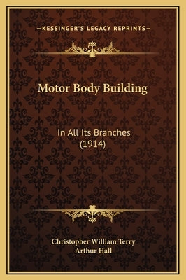 Motor Body Building: In All Its Branches (1914) by Terry, Christopher William