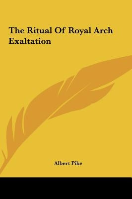 The Ritual Of Royal Arch Exaltation by Pike, Albert