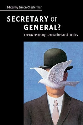 Secretary or General?: The Un Secretary-General in World Politics by Chesterman, Simon