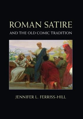 Roman Satire Old Comic Tradition by Ferriss-Hill, Jennifer L.