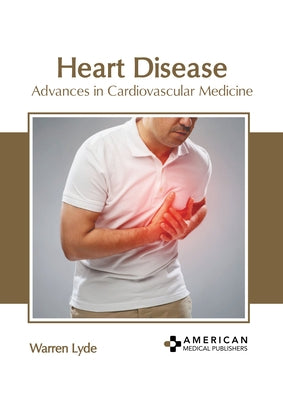 Heart Disease: Advances in Cardiovascular Medicine by Lyde, Warren
