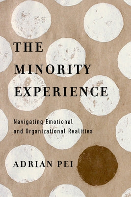 The Minority Experience: Navigating Emotional and Organizational Realities by Pei, Adrian