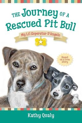 The Journey of a Rescued Pit Bull: My Lil Superstar D'Angelo by Qualy, Kathy