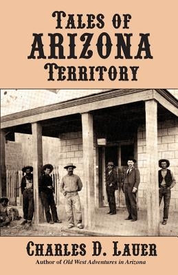 Tales of Arizona Territory by Lauer, Charles D.