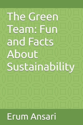 The Green Team: Fun and Facts About Sustainability by Ansari, Erum