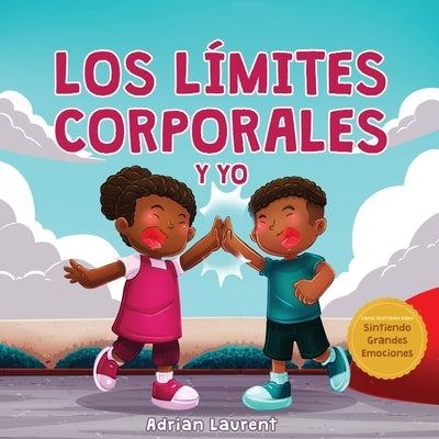 Los límites corporales y yo: Libro de seguridad corporal personal para niños: Explorando el espacio personal, las burbujas corporales, el respeto, by Laurent, Adrian