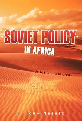 Soviet Policy in Africa: From Lenin to Brezhnev by Natufe, O. Igho