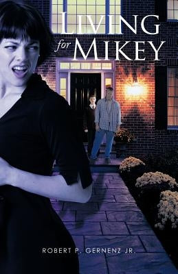 Living for Mikey by Gernenz, Robert P., Jr.
