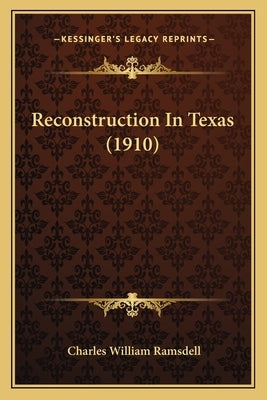 Reconstruction In Texas (1910) by Ramsdell, Charles William