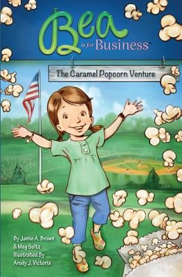 Bea is for Business: The Caramel Popcorn Venture by Seitz, Meg