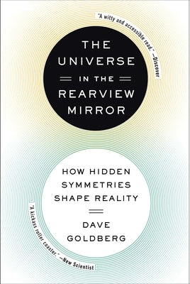 The Universe in the Rearview Mirror: How Hidden Symmetries Shape Reality by Goldberg, Dave