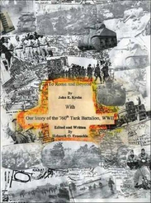 To Rome and Beyond: With Our Story of the 760Th Tank Battalion, Wwii by Krebs, John E.