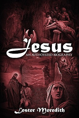 Jesus: An Authorized Biography by Meredith, Lester