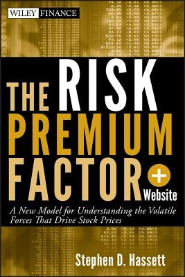 The Risk Premium Factor, + Website: A New Model for Understanding the Volatile Forces That Drive Stock Prices by Hassett, Stephen D.
