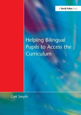 Helping Bilingual Pupils to Access the Curriculum by Smyth, Geri