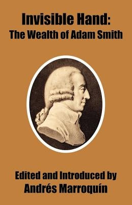 Invisible Hand: The Wealth of Adam Smith by Marroquin, Andres
