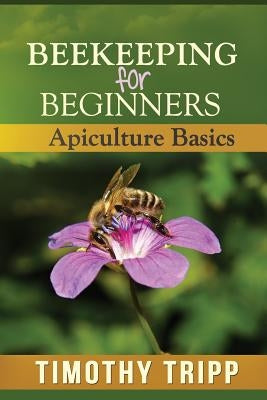 Beekeeping For Beginners: Apiculture Basics by Tripp, Timothy