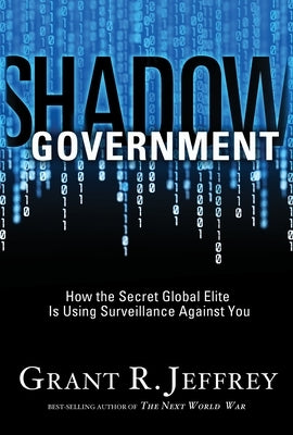 Shadow Government: How the Secret Global Elite Is Using Surveillance Against You by Jeffrey, Grant R.