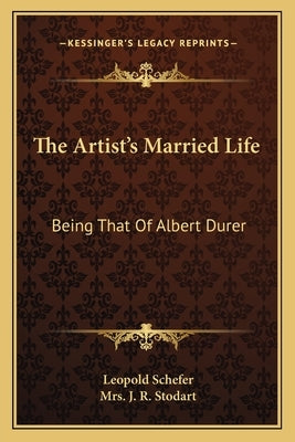 The Artist's Married Life: Being That Of Albert Durer by Schefer, Leopold