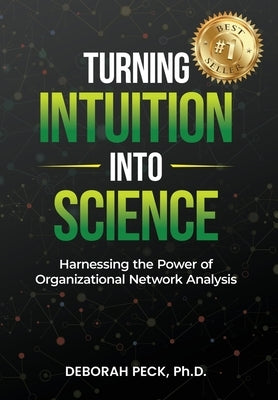 Turning Intuition Into Science: Harnessing the Power of Organizational Network Analysis by Peck, Deborah