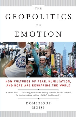 The Geopolitics of Emotion: How Cultures of Fear, Humiliation, and Hope are Reshaping the World by Moisi, Dominique