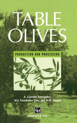 Table Olives: Production and Processing by Garrido Fernandez, A.