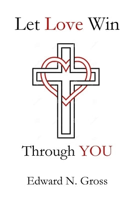 Let Love Win Through You by Gross, Edward N.