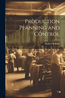 Production Planning and Control by Bock, Robert H.