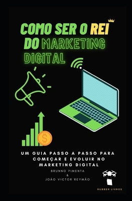 Como ser o rei do marketing digital: aprenda e evolua no marketing digital by Silva, Jo?o Victor Reym?o