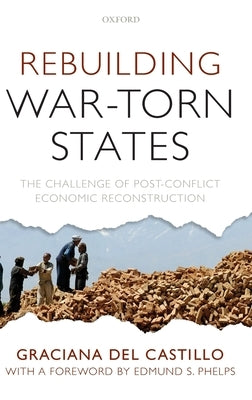 Rebuilding War-Torn States: The Challenge of Post-Conflict Economic Reconstruction by del Castillo, Graciana
